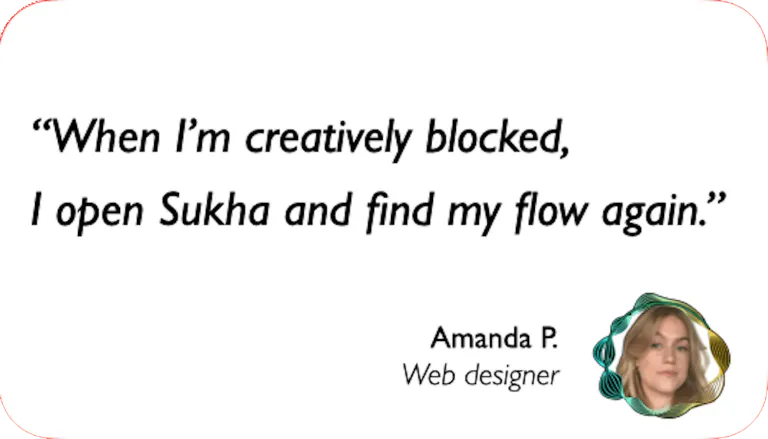 Web Designer: When I'm creatively blocked, I open Sukha and find my flow again.
