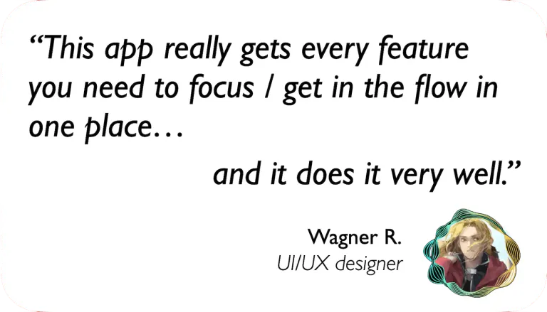 UI/UX Designer: This app really gets every feature you need to focus and get in the flow in one place — and it does it very well.