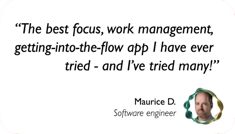 Software Engineer: The best focus, work management, getting-into-the-flow app I have ever tried — and I've tried many!