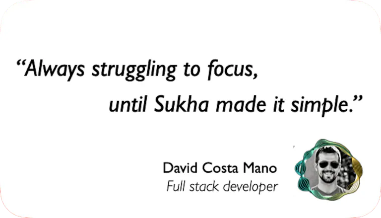 Software Developer: Always struggling to focus until Sukha made it simple.
