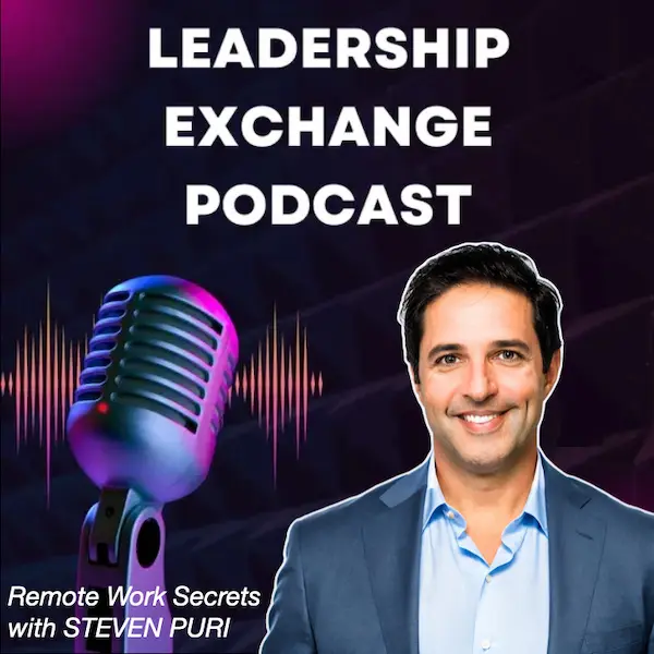 Leadership Exchange podcast with Steven Puri about remote work secrets